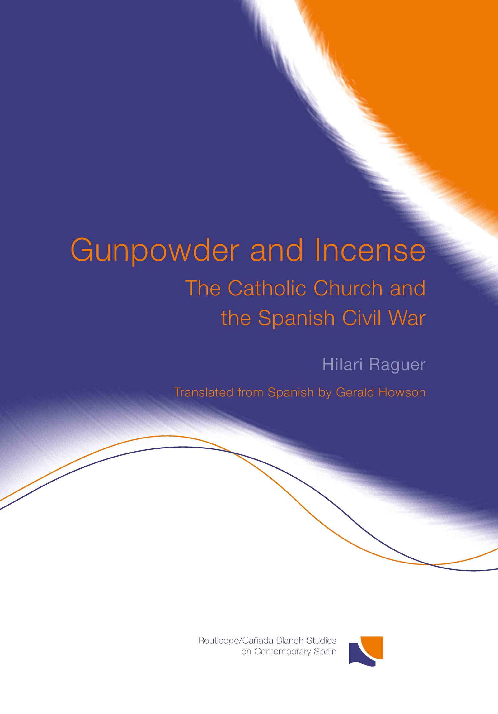 Gunpowder and Incense: The Catholic Church and the Spanish Civil War (Routledge Studies on Contemporary Spain)
