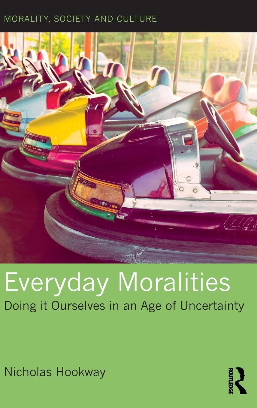 Everyday Moralities: Doing it Ourselves in an Age of Uncertainty (Morality, Society and Culture)