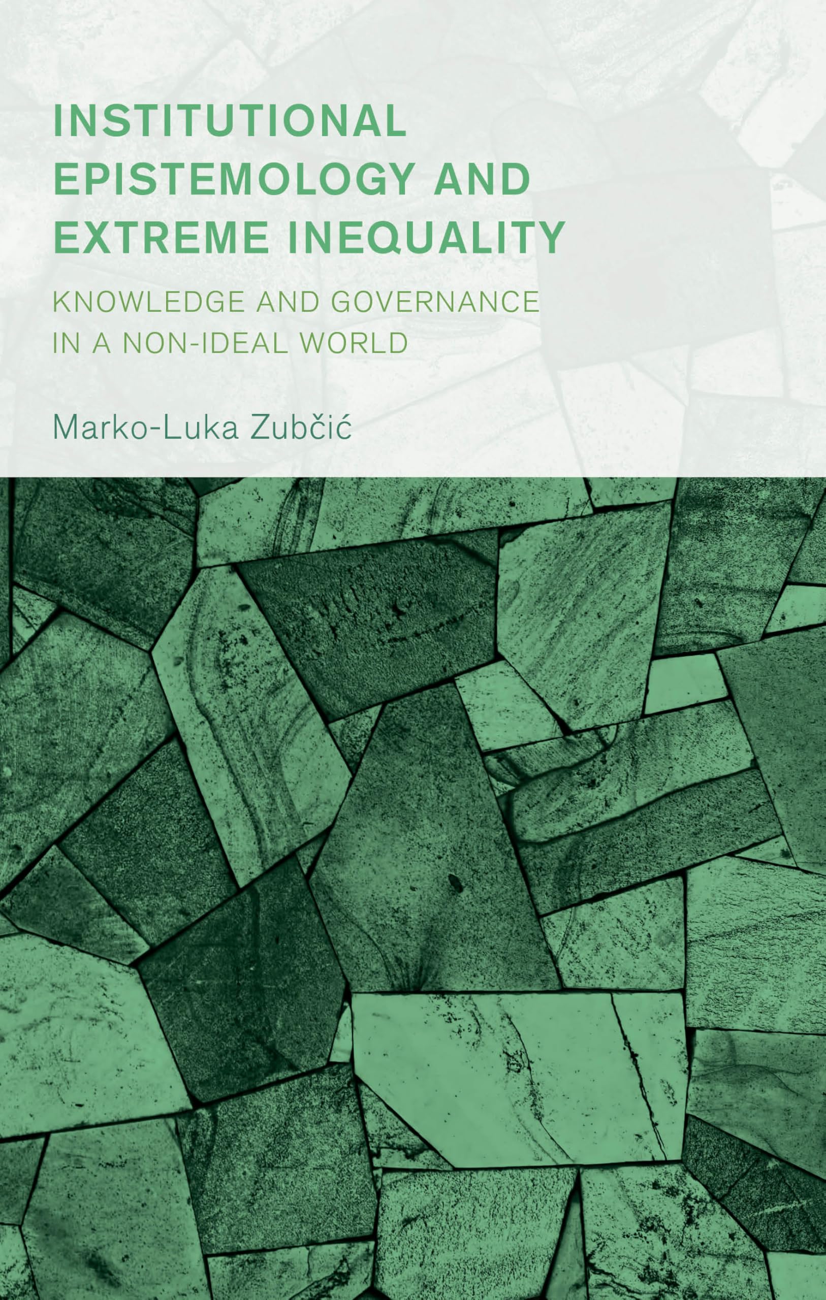 Institutional Epistemology and Extreme Inequality: Knowledge and Governance in a Non-ideal World (Collective Studies in Knowledge and Society)