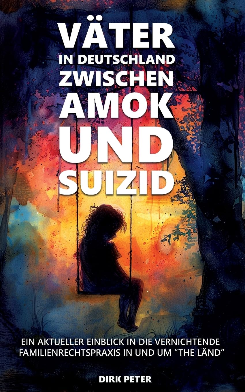 Väter in Deutschland zwischen Amok und Suizid: Die lebenszerstörende Familienrechtspraxis anhand eines Beispielfalles: Ein aktueller Einblick in die ... Familienrechtspraxis in und um The Länd