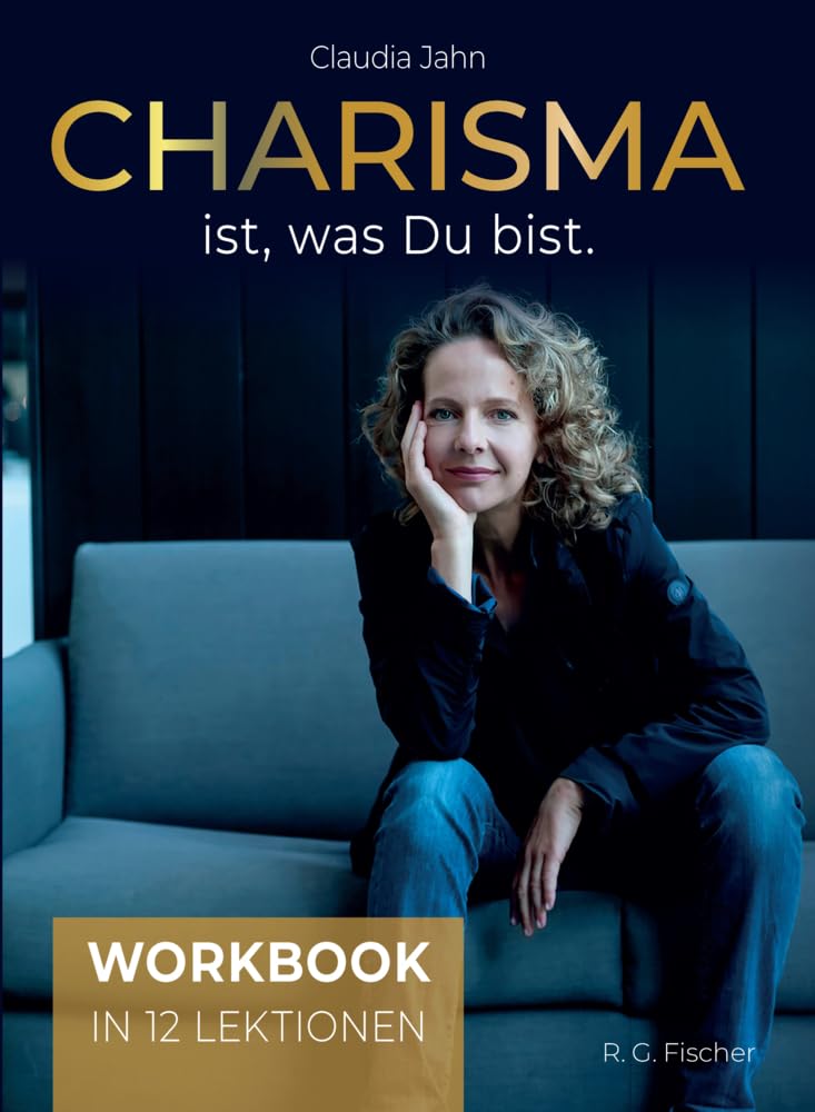 Charisma ist, was Du bist: Workbook in 12 Lektionen