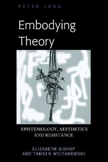 Embodying Theory: Epistemology, Aesthetics and Resistance