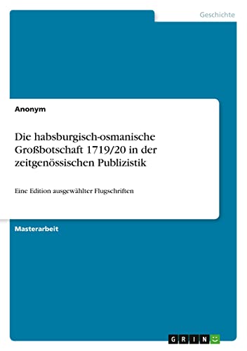 Die habsburgisch-osmanische Großbotschaft 1719/20 in der zeitgenössischen Publizistik: Eine Edition ausgewählter Flugschriften