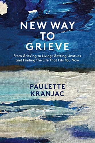 New Way to Grieve: From Grieving to Living: Getting Unstuck and Finding the Life that Fits You Now