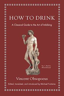 How to Drink: A Classic Guide to the Art of Imbibing (Ancient Wisdom for Modern Readers)