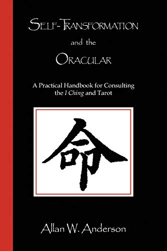SELF-TRANSFORMATION AND THE ORACULAR: A Practical Handbook for Consulting the I Ching and Tarot