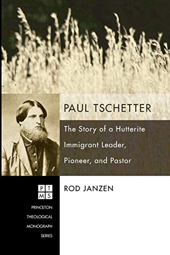 Paul Tschetter: The Story of a Hutterite Immigrant Leader, Pioneer, and Pastor (Princeton Theological Mongraph, Band 114)