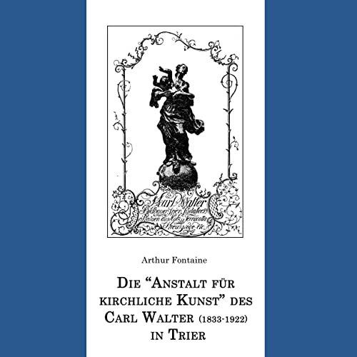 Die Anstalt für kirchliche Kunst des Carl Walter (1833-1922) in Trier
