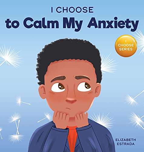 I Choose to Calm My Anxiety: A Colorful, Picture Book About Soothing Strategies for Anxious Children (Teacher and Therapist Toolbox: I Choose, Band 4)
