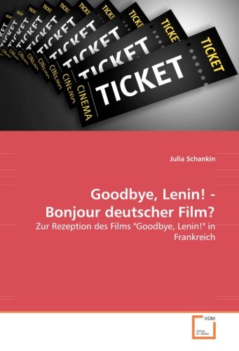 Goodbye, Lenin! - Bonjour deutscher Film?: Zur Rezeption des Films Goodbye, Lenin! in Frankreich