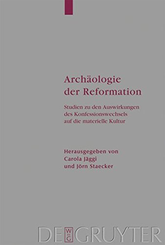 Archäologie der Reformation: Studien zu den Auswirkungen des Konfessionswechsels auf die materielle Kultur (Arbeiten zur Kirchengeschichte, Band 104)