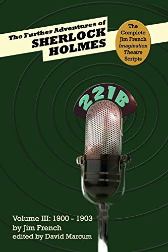 The Further Adventures of Sherlock Holmes (Part III: 1900-1903) (Complete Jim French Imagination Theatre Scripts, Band 3)