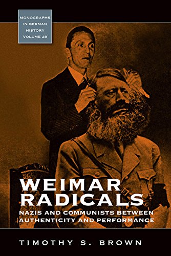 Weimar Radicals: Nazis and Communists Between Authenticity and Performance (Monographs in German History, Band 28)