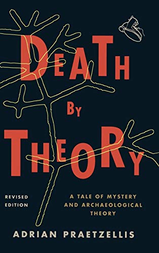 Death by Theory: A Tale of Mystery and Archaeological Theory, Revised Edition