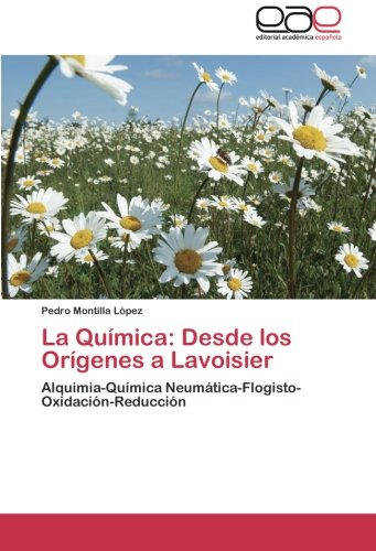 La Química: Desde los Orígenes a Lavoisier: Alquimia-Química Neumática-Flogisto- Oxidación-Reducción