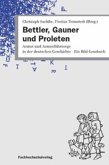 Bettler, Gauner und Proleten: Armut und Armenfürsorge in der deutschen Geschichte. Ein Bild-Lesebuch