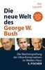 Die neue Welt des George W. Bush. Die Machtergreifung der Ultrakonservativen im Weißen Haus