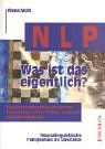 NLP - Was ist das eigentlich?: Neurolinguistische Fähigkeiten im Überblick. Eine Entscheidungshilfe für Berater, Therapeuten, Lehrer, Trainer, Verkäufer und Führungskräfte