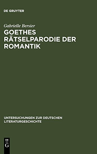 Goethes Rätselparodie der Romantik: Eine neue Lesart der Wahlverwandtschaften (Untersuchungen zur deutschen Literaturgeschichte, Band 90)