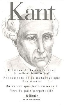 Qu'est-ce que les Lumières ?. Fondation de la métaphysique des moeurs, introduction à la métaphysique des moeurs. Préface à la 2e édition de la Critique de la raison pure