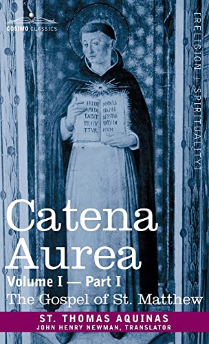 Catena Aurea: Commentary on the Four Gospels, Collected Out of the Works of the Fathers, Volume I Part 1 Gospel of St. Matthew: Commentary on the Four ... Volume I Part 1 Gospel of St. Matthew