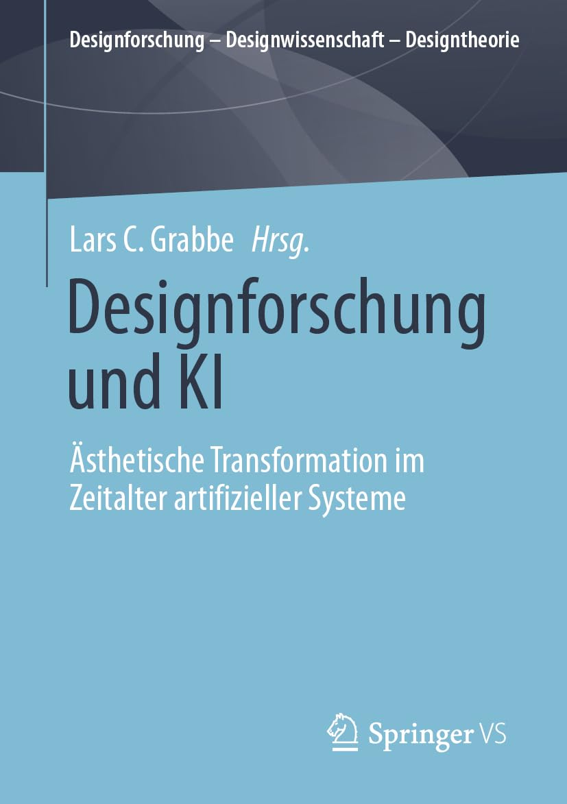 Designforschung und KI: Ästhetische Transformation im Zeitalter artifizieller Systeme (Designforschung – Designwissenschaft - Designtheorie)