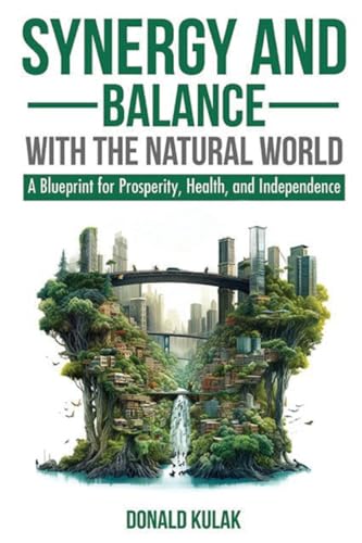 Synergy and Balance with the Natural World: A Blueprint for Prosperity, Health, and Independence