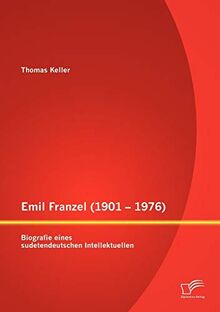 Emil Franzel (1901- 1976): Biografie eines sudetendeutschen Intellektuellen