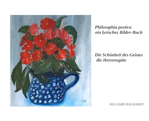 Die Schönheit des Geistes, die Herzensgüte: Philosophia poetica