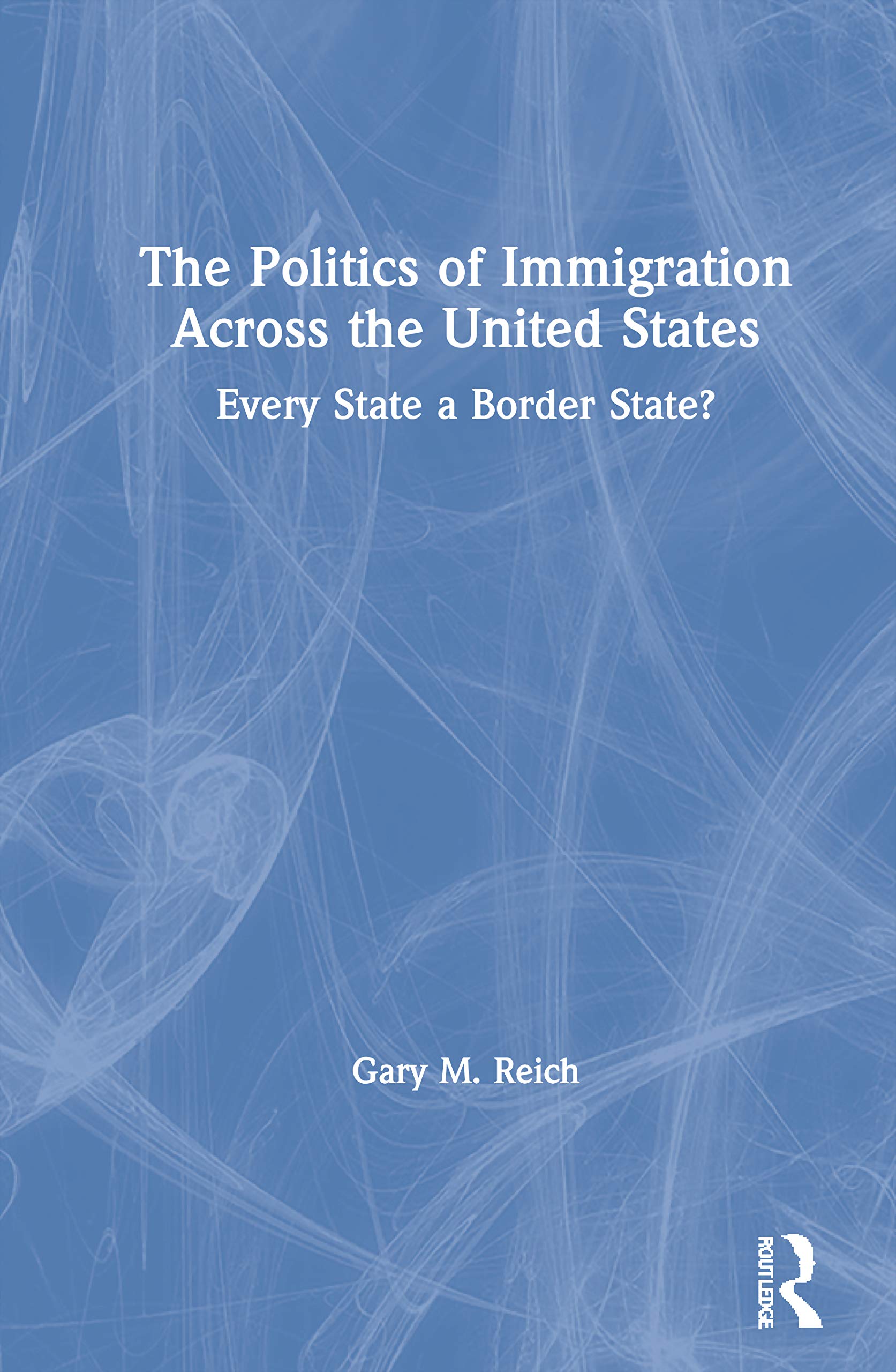 The Politics of Immigration Across the United States: Every State a Border State?