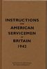 Instructions for American Servicemen in Britain, 1942: Reproduced from the Original Typescript, War Department, Washington, DC (Instructions for Servicemen)