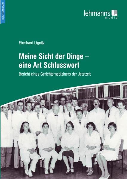 Meine Sicht der Dinge - eine Art Schlusswort: Bericht eines Gerichtsmediziners der Jetztzeit