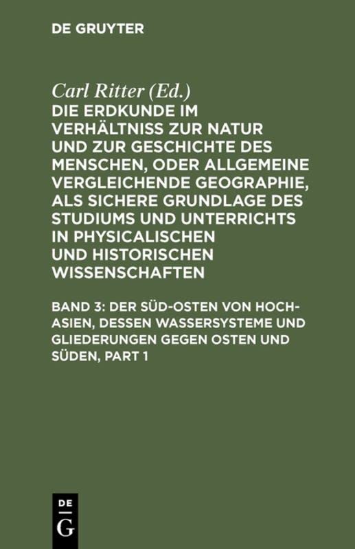 Der Süd-Osten von Hoch-Asien, dessen Wassersysteme und Gliederungen gegen Osten und Süden (Die Erdkunde im Verhältniß zur Natur und zur Geschichte des ... Wissenschaften. Die Erdkunde von Asien)