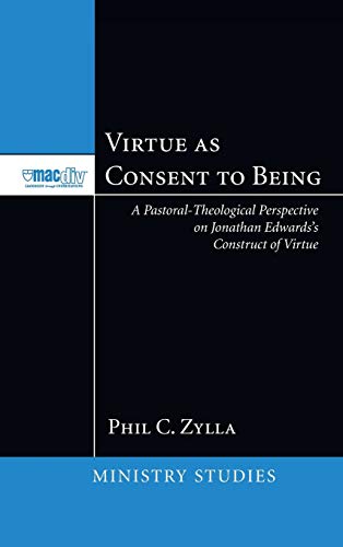 Virtue as Consent to Being: A Pastoral-Theological Perspective on Jonathan Edwards's Construct of Virtue (McMaster Ministry Studies)