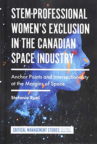 STEM-Professional Women's Exclusion in the Canadian Space Industry: Anchor Points and Intersectionality at the Margins of Space (Critical Management Studies)