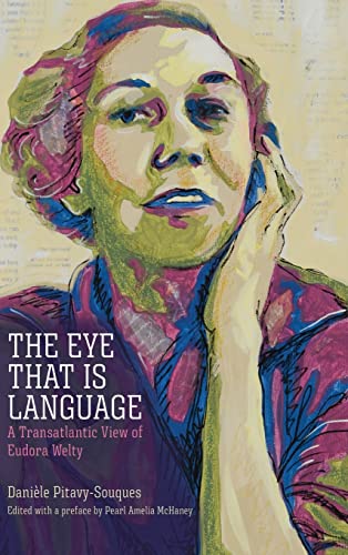 Eye That Is Language: A Transatlantic View of Eudora Welty (Critical Perspectives on Eudora Welty)