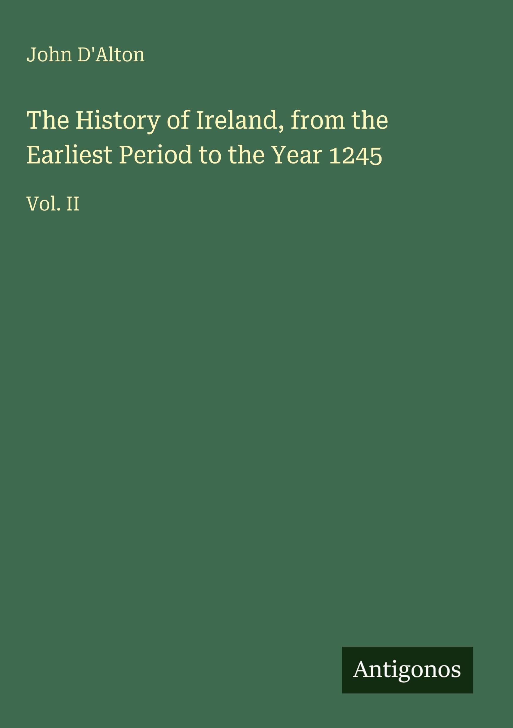 The History of Ireland, from the Earliest Period to the Year 1245: Vol. II