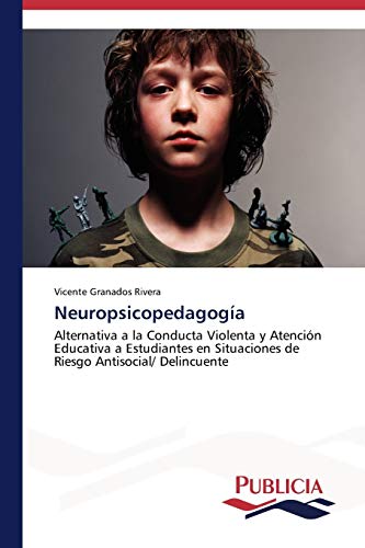 Neuropsicopedagogía: Alternativa a la Conducta Violenta y Atención Educativa a Estudiantes en Situaciones de Riesgo Antisocial/ Delincuente