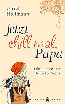 Jetzt chill mal, Papa: Erkenntnisse eines dreifachen Vaters