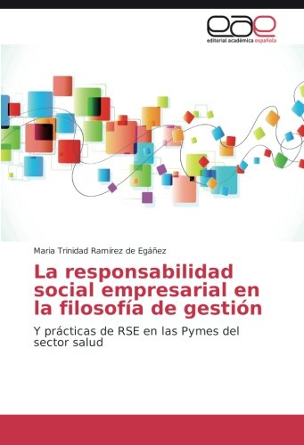 La responsabilidad social empresarial en la filosofía de gestión: Y prácticas de RSE en las Pymes del sector salud