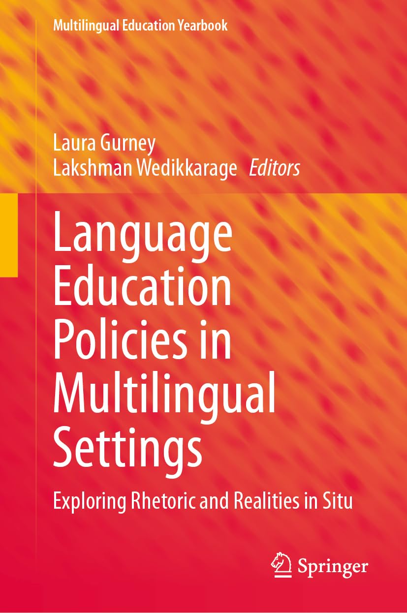 Language Education Policies in Multilingual Settings: Exploring Rhetoric and Realities in Situ (Multilingual Education Yearbook)