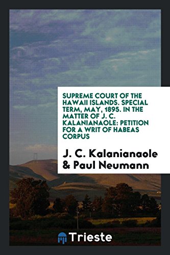 Supreme Court of the Hawaii Islands. Special Term, May, 1895. In the Matter of J. C. Kalanianaole: Petition for a Writ of Habeas Corpus