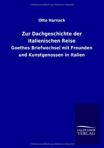 Zur Dachgeschichte der italienischen Reise: Goethes Briefwechsel mit Freunden und Kunstgenossen in Italien