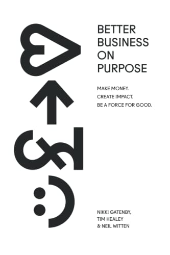 Better Business On Purpose: Make Money. Create Impact. Be A Force For Good.