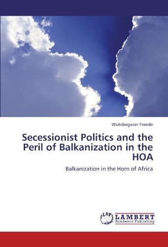 Secessionist Politics and the Peril of Balkanization in the HOA: Balkanization in the Horn of Africa