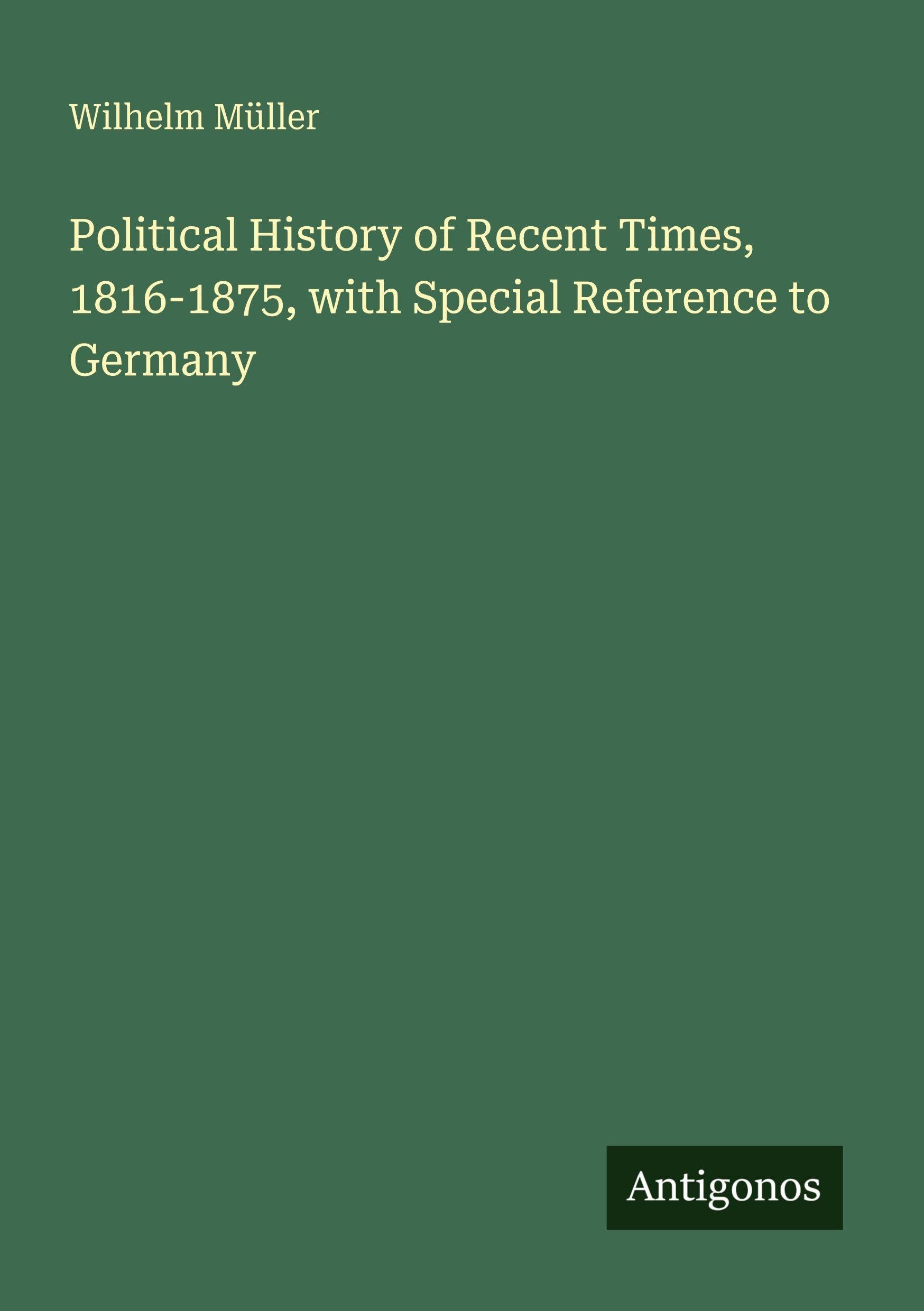 Political History of Recent Times, 1816-1875, with Special Reference to Germany