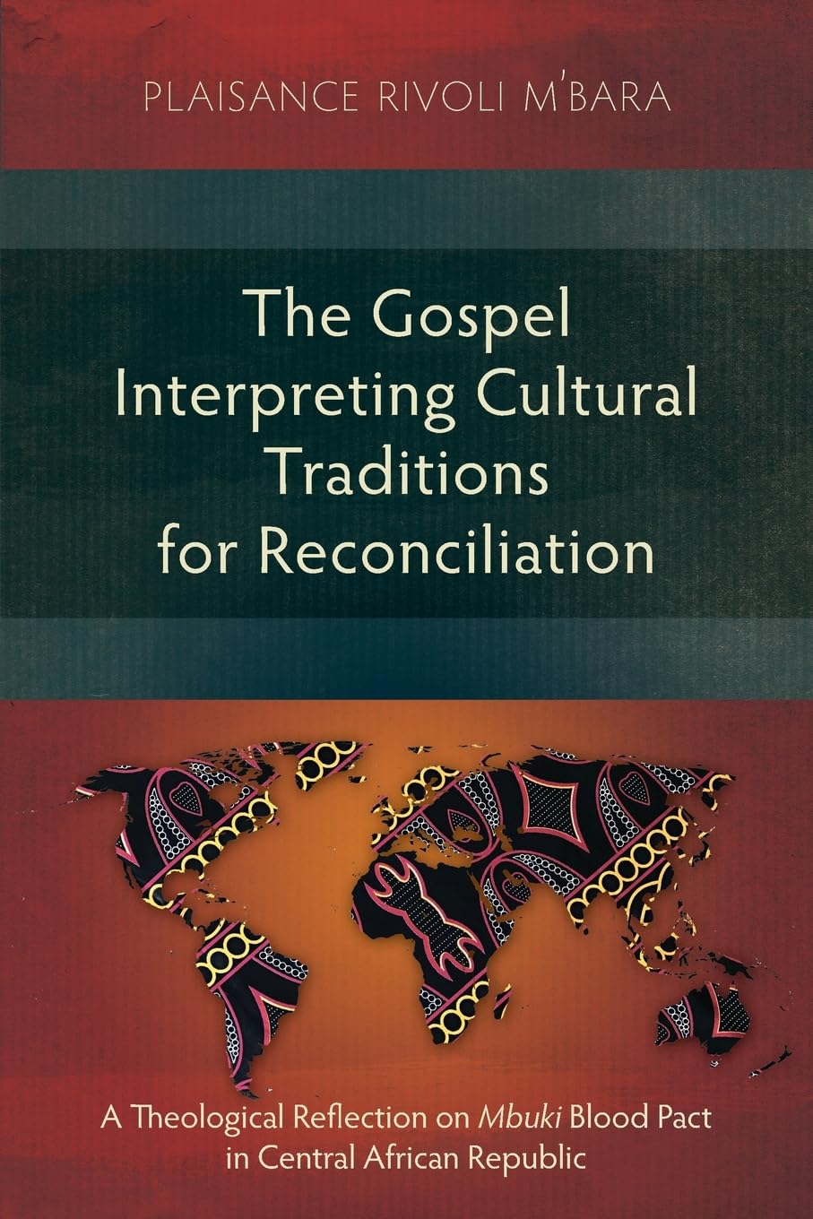 The Gospel Interpreting Cultural Traditions for Reconciliation: A Theological Reflection on Mbuki Blood Pact in Central African Republic (Studies in Public Theology)