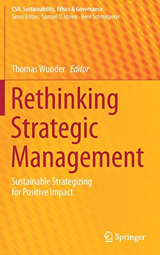 Rethinking Strategic Management: Sustainable Strategizing for Positive Impact (CSR, Sustainability, Ethics & Governance)