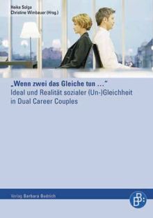 &#34;Wenn zwei das Gleiche tun...&#34;: Ideal und Realität sozialer (Un)Gleichheit in Dual Career Couples