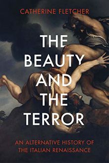 The Beauty and the Terror: An Alternative History of the Italian Renaissance